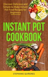  Stephanie Quiñones - Instant Pot Cookbook: Discover Delicious and Simple to Make Instant Pot Food Recipes for Beginners.