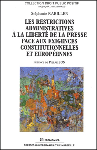 Stéphanie Rabiller - Les Restrictions Administratives A La Liberte De La Presse Face Aux Exigences Constitutionnelles Et Europeennes.