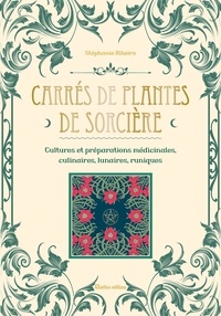 Stéphanie Ribeiro - Carrés de plantes de sorcière - Cultures et préparations médicinales, culinaires, lunaires, runiques.