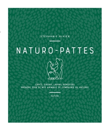 Naturo-pattes. Chats, chiens, lapins, rongeurs. Prendre soins de nos animaux de compagnie au naturel