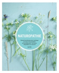 Stéphanie Rivier et Céline Rivier - Naturopathie - Toutes les plantes pour soulager 50 maux du quotidien 50 recettes pour retrouver l équilibre au natu.