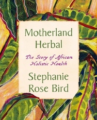 Stéphanie Rose Bird - Motherland Herbal - The Story of African Holistic Health.