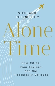 Stephanie Rosenbloom - Alone Time - Four seasons, four cities and the pleasures of solitude.
