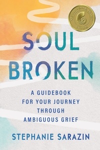Stephanie Sarazin - Soulbroken - A Guidebook for Your Journey Through Ambiguous Grief.