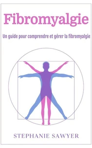 Fibromyalgie: Un guide pour comprendre et gérer la fibromyalgie