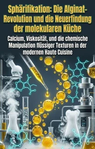 Sphärifikation: Die Alginat-Revolution und die Neuerfindung der molekularen Küche