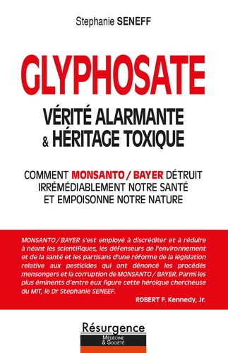 Glyphosate, vérité alarmante & héritage toxique. Comment Monsanto / Bayer détruit irrémédiablement notre santé et empoisonne notre nature
