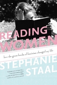 Stephanie Staal - Reading Women - How the Great Books of Feminism Changed My Life.