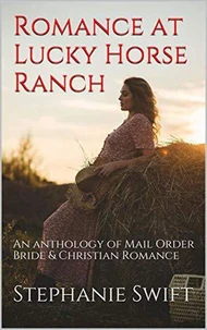 Romance At Lucky Horse Ranch An Anthology of Mail Order Bride &amp; Christian Romance