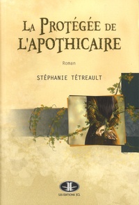 Stéphanie Tétreault - La protégée de l'apothicaire.