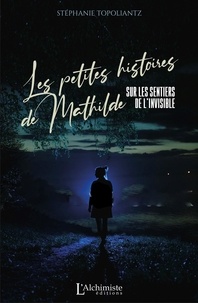 Stéphanie Topoliantz - Les petites histoires de Mathilde sur les sentiers de l'invisible.