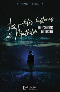 Stephanie Topoliantz - Les petites histoires de Mathilde -  Sur les sentiers de l'invisible.