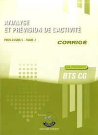 Stéphanie Tulleau et Christiane Corroy - Analyse et prévision de l'activité Processus 5 du BTS CG Tome 2 - Corrigé.