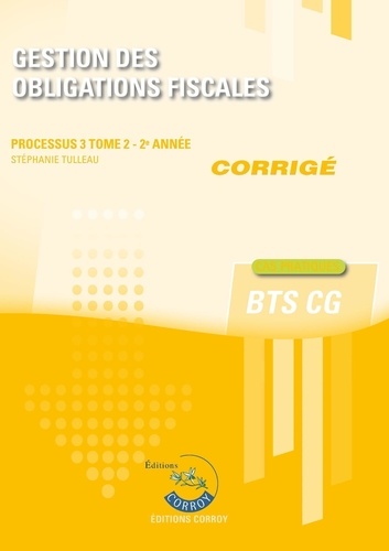 Stéphanie Tulleau - Gestion des obligations fiscales Processus 3 du BTS CG Tome 2 - Corrigé.