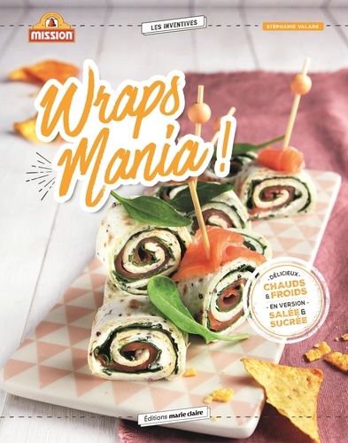 Stéphanie Valade - Wraps Mania ! - 40 recettes pour l'apéro, le dîner, le goûter des enfants, le dessert.