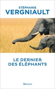 Stéphanie Vergniault - Le Dernier des éléphants.