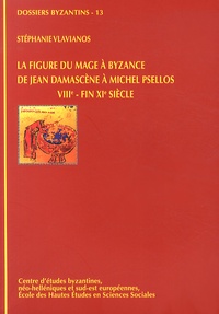 Stéphanie Vlavianos - La figure du mage à Byzance de Jean Damascène à Michel Psellos (VIIIe - fin XIe siècles).