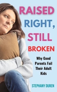 Téléchargements de livres mp3 audio gratuits Raised Right, Still Broken: Why Good Parents Fail Their Adult Kids iBook (French Edition)