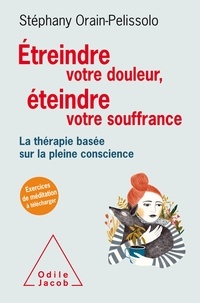 Stéphany Orain-Pelissolo - Etreindre votre douleur, éteindre votre souffrance - La thérapie basée sur la pleine conscience.