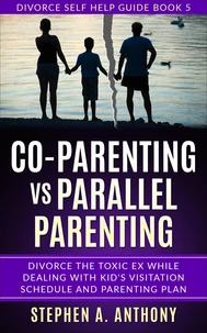 Co-parenting vs Parallel Parenting: Divorce the Toxic ex While Dealing with Kid’s Visitation Schedule and Parenting Plan