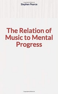Stephen A. Pearce - The Relation of Music to Mental Progress.