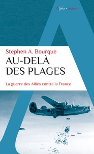 Stephen Alan Bourque - Au-delà des plages - La guerre des Alliés contre la France.