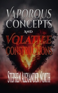  Stephen Alexander North - Vaporous Concepts And Volatile Constructions.