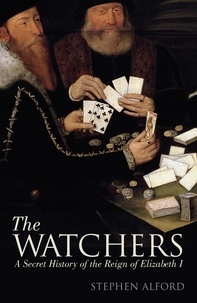 Stephen Alford - The Watchers - A Secret History of the Reign of Elizabeth I.