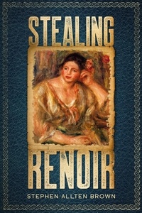  Stephen Allten Brown - Stealing Renoir: A Mystery Thriller Where Art, Crime, and History Converge.