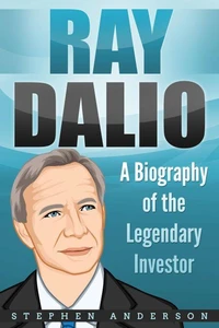 Ray Dalio: A Biography of the Legendary Investor