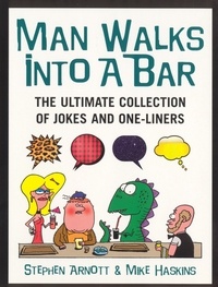 Stephen Arnott et Mike Haskins - Man Walks into a Bar - The Ultimate Collection of Jokes and One-Liners.