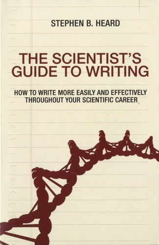 Stephen B Heard - The Scientist's Guide to Writing - How to write more easily and effectively throughout your scientific career.