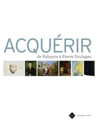 Stephen Bann et Philippe Bouchez - Acquérir - De Palmyre à Pierre Soulages.