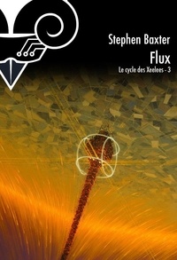 Stephen Baxter - Cycle des Xeelees Tome 3 : Flux.