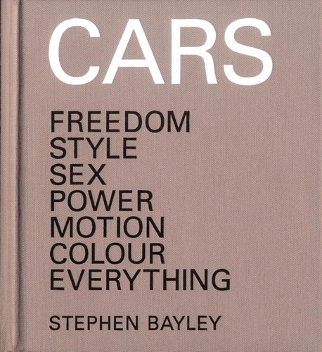 Cars. Freedom, Style, Sex, Power, Motion, Colour, Everything