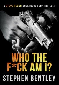  Stephen Bentley - Who The F*ck Am I? - Steve Regan Undercover Cop Thrillers, #1.
