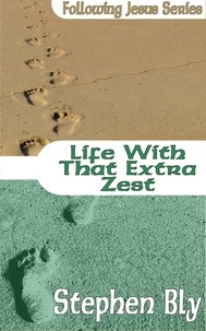  Stephen Bly - Life With That Extra Zest - Following Jesus, #6.
