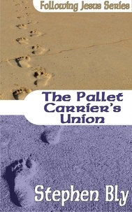  Stephen Bly - The Pallet Carriers Union - Following Jesus, #2.