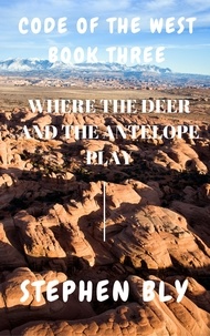  Stephen Bly - Where the Deer and the Antelope Play - Code of the West, #3.