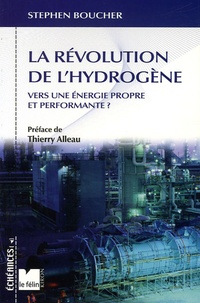Stephen Boucher - La révolution de l'hydrogène - Vers une énergie propre et performante ?.