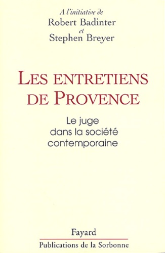 Robert Badinter et Stephen Breyer - Les Entretiens De Provence. Le Juge Dans La Societe Contemporaine.