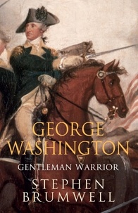Stephen Brumwell - George Washington: Gentleman Warrior - Gentleman Warrior.