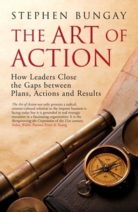 Stephen Bungay - The Art of Action - How Leaders Close the Gaps between Plans, Actions and Results.
