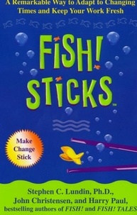 Stephen C. Lundin et Harry Paul - Fish! Sticks - A Remarkable Way to Adapt to Changing Times and Keep Your Work Fresh.
