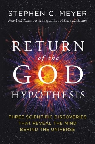 Stephen C. Meyer - Return of the God Hypothesis - Three Scientific Discoveries That Reveal the Mind Behind the Universe.