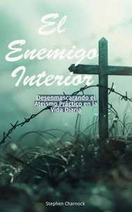 El Enemigo Interior: Desenmascarando el Ateísmo Práctico en la Vida Diaria