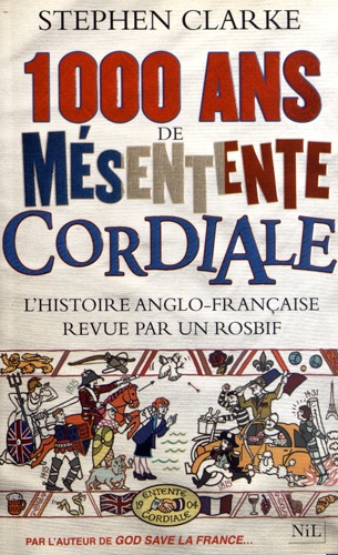 Stephen Clarke - 1 000 ans de mésentente cordiale - L'histoire anglo-française revue par un rosbif.