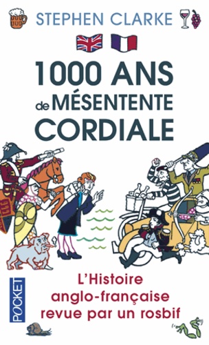 Stephen Clarke - 1000 ans de mésentente cordiale - L'histoire anglo-française revue par un rosbif.