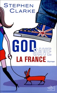 Stephen Clarke - God save la France.