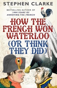 Stephen Clarke - How the French Won Waterloo - or Think They Did (B format ) /anglais.
